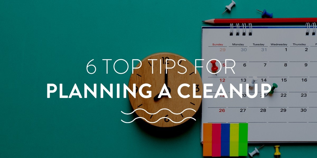 6 Top Tips for Planning a Cleanup