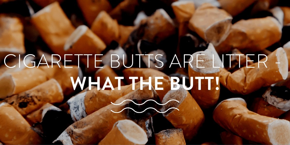 Cigarette butts are litter - What the butt!