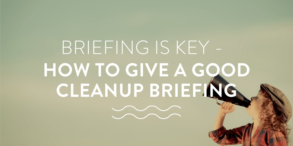 Briefing is key - How to give a good cleanup briefing